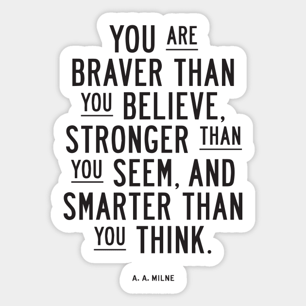 You are braver than you believe, stronger than you seem, and smarter than you think Sticker by MotivatedType